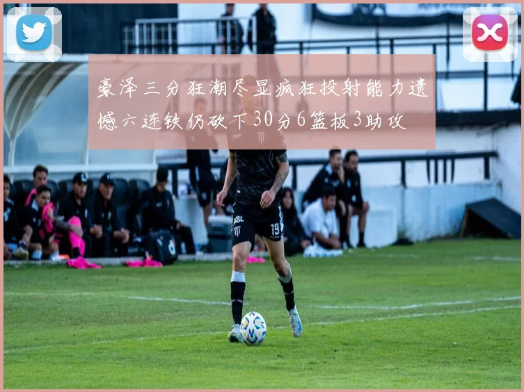 豪泽三分狂潮尽显疯狂投射能力遗憾六连铁仍砍下30分6篮板3助攻