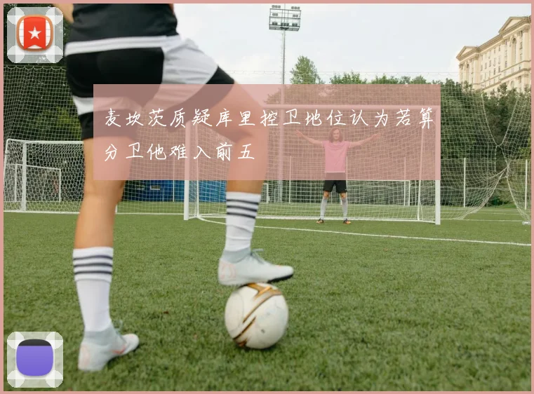 麦坎茨质疑库里控卫地位认为若算分卫他难入前五